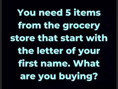 the words you need 5 items from the grocery store that start with the letter of your first name what are you buying?