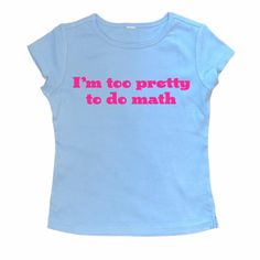 I'm Too Pretty to Do Math Cap Sleeve - Blue – romanticblue Silly Shirt, Funky Shirts, Cap Sleeve Tee, Screen Printing Shirts, 2000s Fashion Outfits, 2000s Fashion, Dream Clothes, Colorful Hoodies, Baby Tee