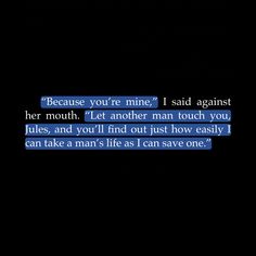 a text message written in blue on a black background that reads, because you're mine i said against her mouth let another man touch you