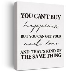 a black and white poster with the words you can't buy happiness but you can get your nails done and that's kind of the same thing