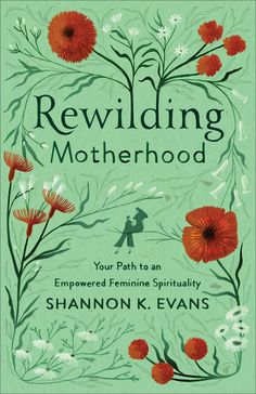 a book cover with red flowers on the front and green background, which reads rewiling motherhood