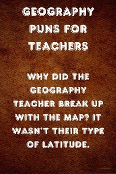 a brown background with white writing that says,'why did the teacher break up with the map? i wast their type of attitude