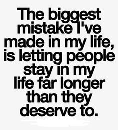 a quote that says the biggest mistake i've made in my life is letting people stay