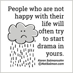 a black and white poster with the words people who are not happy with their life will often try to start drama in yours