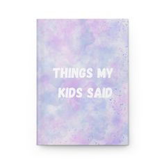 a notebook with the words things my kids said written on it in white ink and watercolor