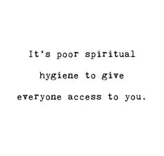 a black and white photo with the words it's por spiritual hygiene to give everyone access to you