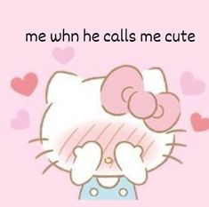 an image of hello kitty with the caption'me when he calls me cute '