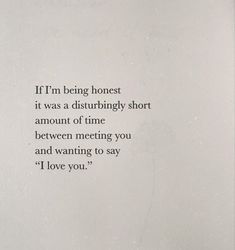 a poem written in black on white paper with the words if i'm being honest, it was a distubbingly short amount of time between meeting you and wanting to say i love you