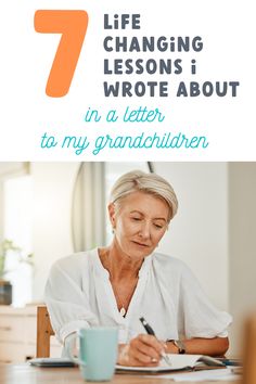 a woman sitting at a table writing on a piece of paper with the title 7 life changing lessons i wrote about in a letter, to my granddaughter