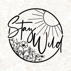 the words stay wild written in black ink on a white background with leaves and flowers