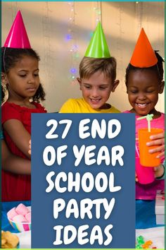 three children wearing party hats with the words, 27 end of year school party ideas