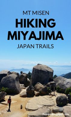 a man standing on top of a mountain next to large rocks and the words hiking in japan mt misen miyajima