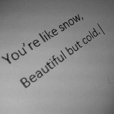 the words you're like snow, beautiful but cold