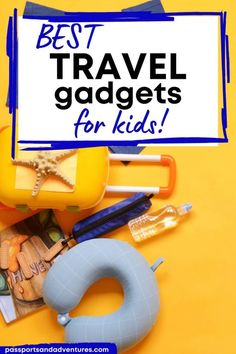 the words best travel gadgets for kids are overlaid with toys and items on a yellow background