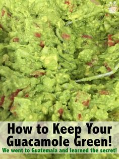 a pile of guacamole with the words how to keep your guacamole green we went to guatemala and learned the secret