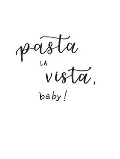 a black and white photo with the words pasta la vista baby written in cursive writing