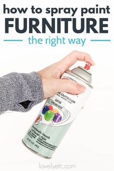 a person holding a spray paint can with the text how to spray paint furniture the right way