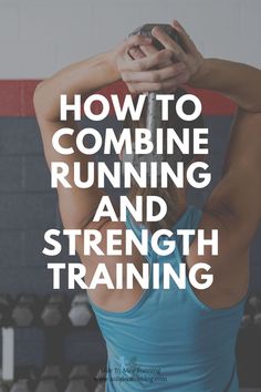 a woman in blue tank top with text overlay reading how to combine running and strength training