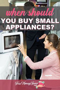 a woman looking at an appliance with the words when should you buy small appliances?