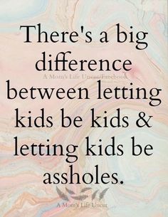 there's a big difference between letting kids be kids and letting kids be asholes