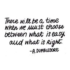 there will be a time when we must choose between what is easy and what is right