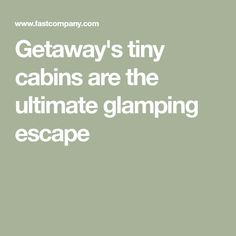 the words getaway's tiny cabins are the ultimate glamping escape