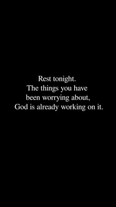 a black and white photo with the words rest tonight, the things you have been worrying about, god is already working on it