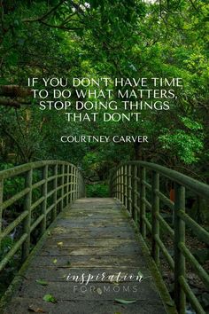 a bridge that is surrounded by trees with the quote if you don't have time to do what matters, stop doing things that don't