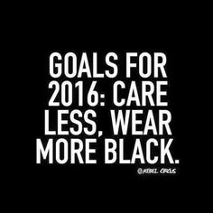 a black and white photo with the words goals for 2016 - care less, wear more black