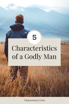 a man walking through tall grass with the text 5 characteristics of a godly man