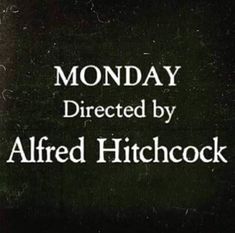 a black and white photo with the words monday directed by altered hitchock on it