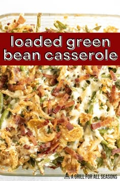 loaded green bean casserole in a glass dish with bacon on top and the words loaded green bean casserole above it