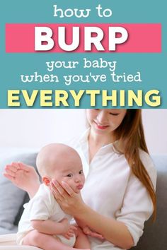 a woman holding a baby in her arms with the caption how to burp your baby when you've tried everything