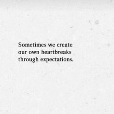 an image with the words sometimes we create our own heartbreaks through expectations on it