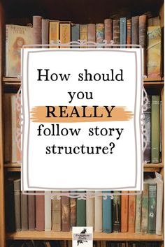 a book shelf filled with books and the words how should you really follow story structure?