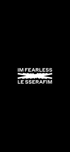 a black background with white text that says im fearless le serafim on it