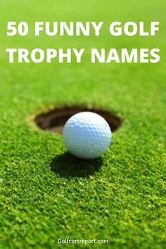 a golf ball sitting on top of a green field next to a hole with the words 50 funny golf trophy names