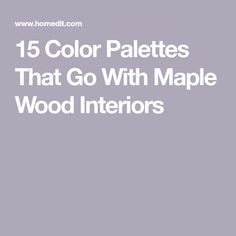 the words, 15 color palettes that go with maple wood interiors in white text