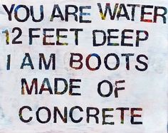 a sign that says you are water 12 feet deep i am boots made of concrete