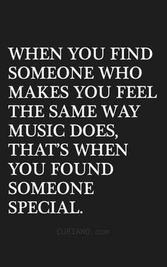 a quote that says when you find someone who makes you feel the same way music does,