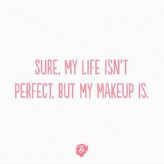 the words are written in pink ink on a white background, and it says sure my life isn't perfect, but my makeup is