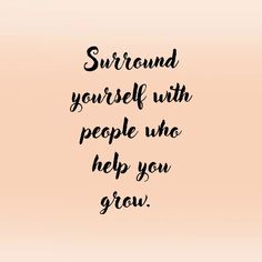 a quote that says surround yourself with people who help you grow on a pink background