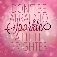 the words don't be afraid to sparkle a little brighter