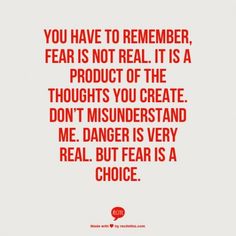 a quote that says you have to remember, fear is not real it is a product of