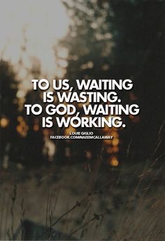 an image with the quote to us, waiting is watching to god waiting is working