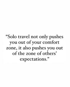 an image with the words solo travel not only pushes you out of your comfort zone, it also pushes you out of the zone of others expectations