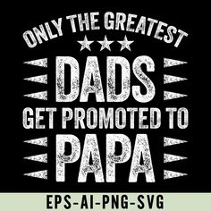 the words only the greatest dads get promote to papa on black and white background