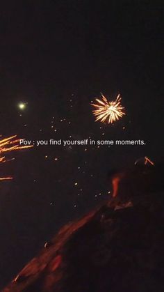 fireworks are lit up in the night sky with a quote written on it that reads pov you find yourself in some moments