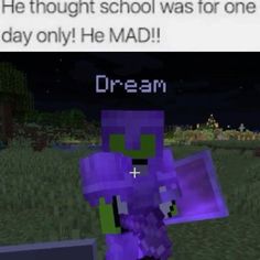 an image of a minecraft character saying he thought school was for one day only he mad