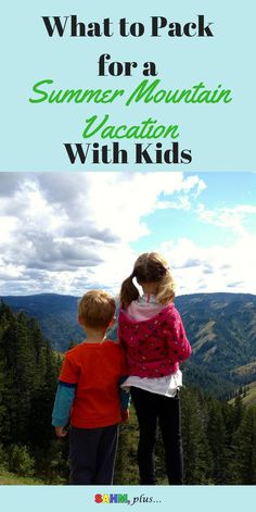 two children standing on top of a mountain with the text what to pack for a summer mountain vacation with kids